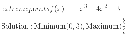 The extreme points of f(x)=-x^3+4x^2+3 are Minimum(0,3),Maximum(8/3 , 337/27)